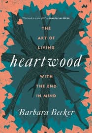 Cover of Heartwood: The Art of Living With The End in Mind