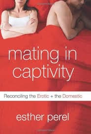 Cover of Mating in Captivity: Reconciling the Erotic & the Domestic